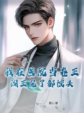 我在医院当卷王，阎王见了都摇头